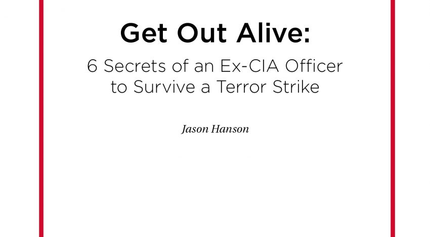 Get Out Alive:  6 Secrets of an Ex-CIA Officer  to Survive a Terror Strike